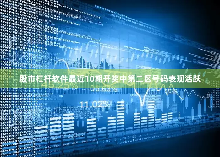 股市杠杆软件最近10期开奖中第二区号码表现活跃
