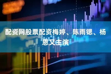 配资网股票配资梅婷、陈雨锶、杨恩又主演