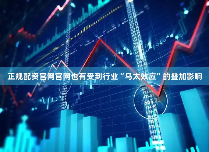 正规配资官网官网也有受到行业“马太效应”的叠加影响