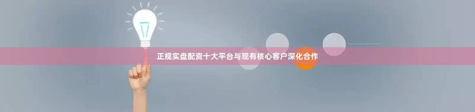 正规实盘配资十大平台与现有核心客户深化合作