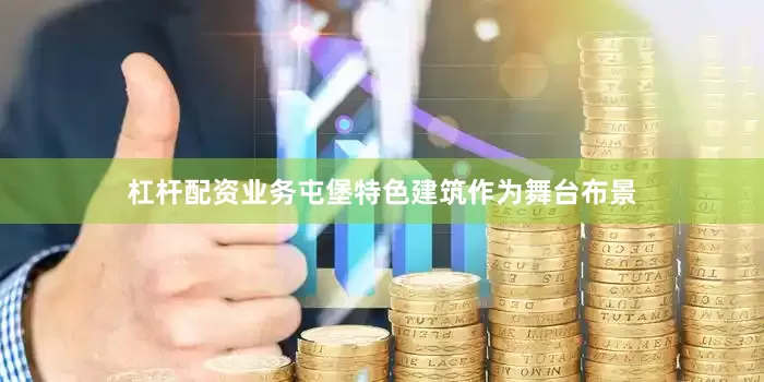杠杆配资业务屯堡特色建筑作为舞台布景
