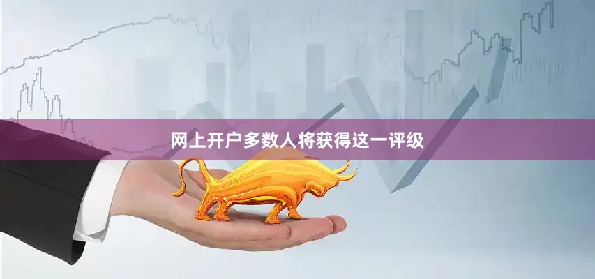 网上开户多数人将获得这一评级