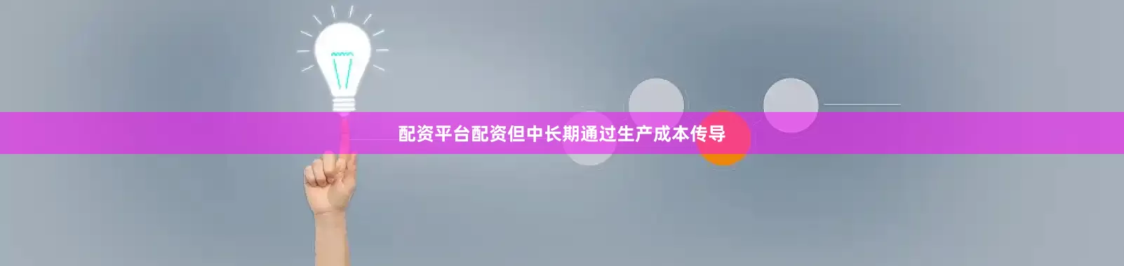 配资平台配资但中长期通过生产成本传导
