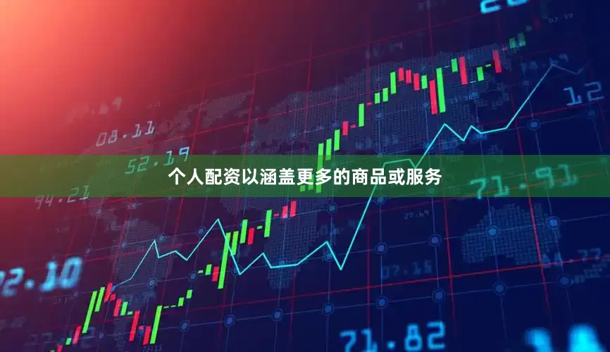个人配资以涵盖更多的商品或服务