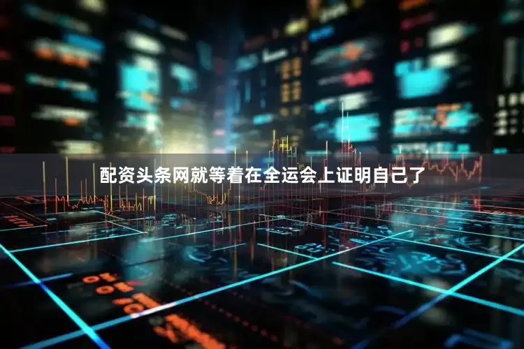 配资头条网就等着在全运会上证明自己了