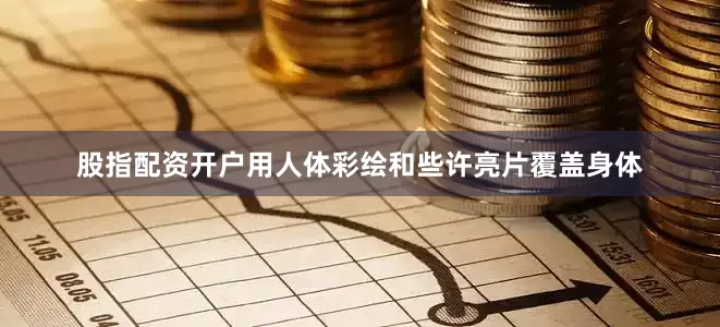股指配资开户用人体彩绘和些许亮片覆盖身体