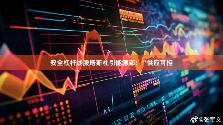安全杠杆炒股塔斯社引能源部：“供应可控