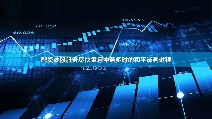 配资炒股服务尽快重启中断多时的和平谈判进程